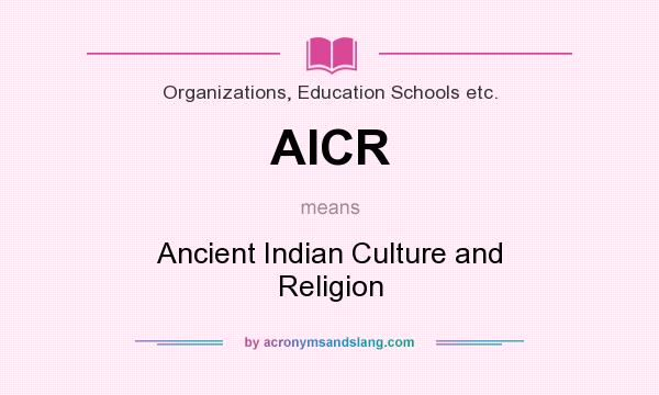 What does AICR mean? It stands for Ancient Indian Culture and Religion