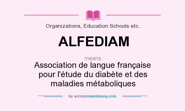 What does ALFEDIAM mean? It stands for Association de langue française pour l`étude du diabète et des maladies métaboliques