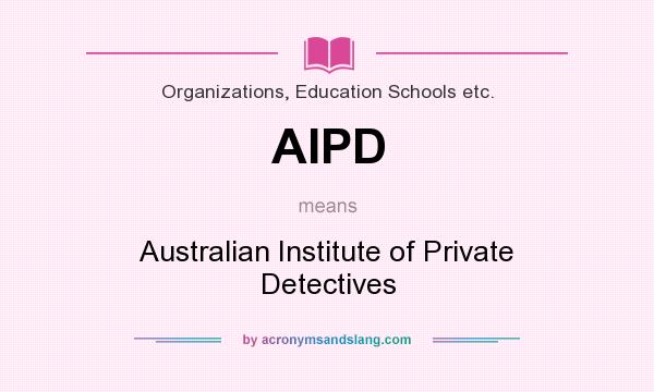 What does AIPD mean? It stands for Australian Institute of Private Detectives