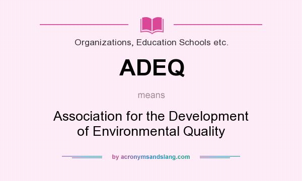 What does ADEQ mean? It stands for Association for the Development of Environmental Quality