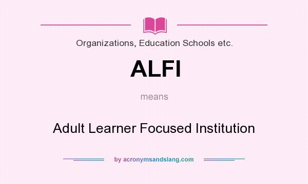 What does ALFI mean? It stands for Adult Learner Focused Institution