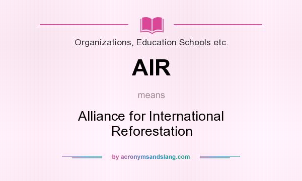 What does AIR mean? It stands for Alliance for International Reforestation