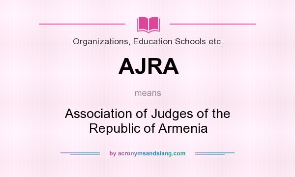 What does AJRA mean? It stands for Association of Judges of the Republic of Armenia