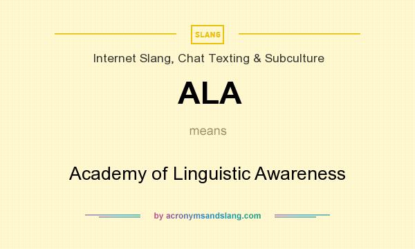 What does ALA mean? It stands for Academy of Linguistic Awareness