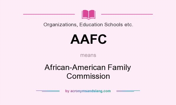 What does AAFC mean? It stands for African-American Family Commission