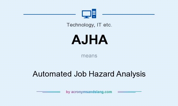 What does AJHA mean? It stands for Automated Job Hazard Analysis