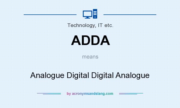 What does ADDA mean? It stands for Analogue Digital Digital Analogue