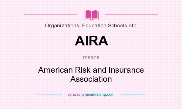 What does AIRA mean? It stands for American Risk and Insurance Association