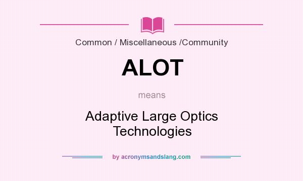 What does ALOT mean? It stands for Adaptive Large Optics Technologies