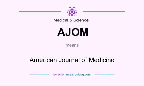 What does AJOM mean? It stands for American Journal of Medicine