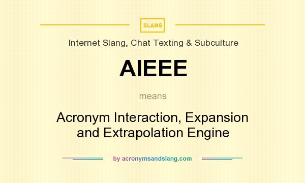 What does AIEEE mean? It stands for Acronym Interaction, Expansion and Extrapolation Engine