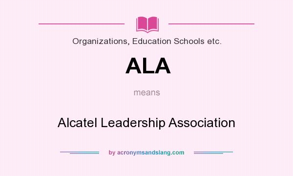 What does ALA mean? It stands for Alcatel Leadership Association