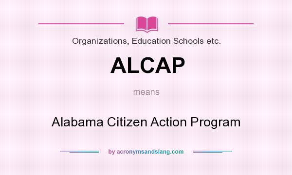 What does ALCAP mean? It stands for Alabama Citizen Action Program