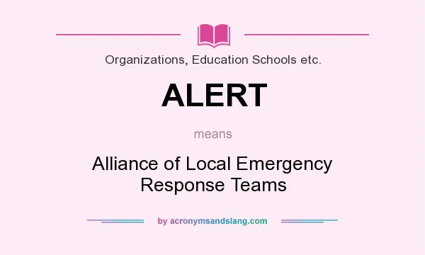 What does ALERT mean? It stands for Alliance of Local Emergency Response Teams
