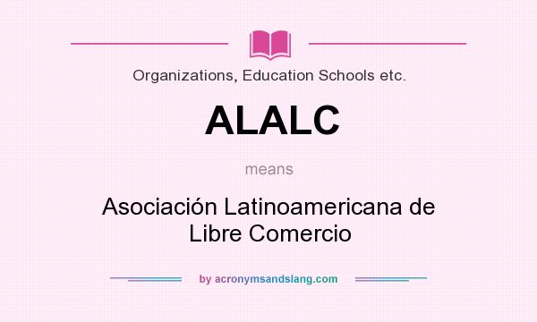 What does ALALC mean? It stands for Asociación Latinoamericana de Libre Comercio
