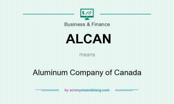 What does ALCAN mean? It stands for Aluminum Company of Canada