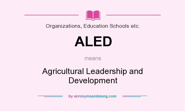 What does ALED mean? It stands for Agricultural Leadership and Development