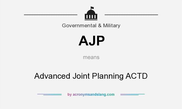 What does AJP mean? It stands for Advanced Joint Planning ACTD