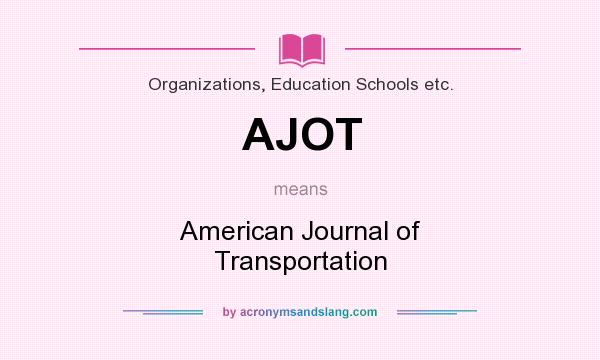 What does AJOT mean? It stands for American Journal of Transportation