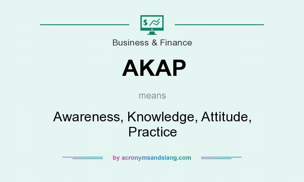 What does AKAP mean? It stands for Awareness, Knowledge, Attitude, Practice