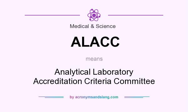 What does ALACC mean? It stands for Analytical Laboratory Accreditation Criteria Committee