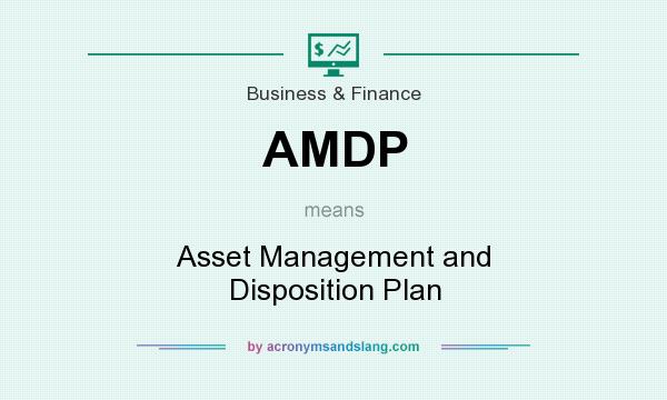 What does AMDP mean? It stands for Asset Management and Disposition Plan