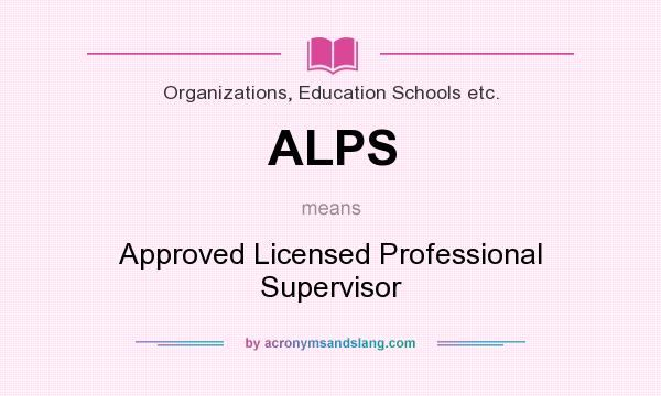 What does ALPS mean? It stands for Approved Licensed Professional Supervisor