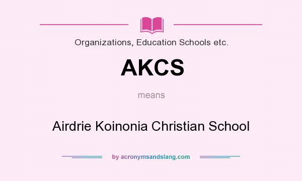 What does AKCS mean? It stands for Airdrie Koinonia Christian School