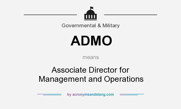 What does ADMO mean? It stands for Associate Director for Management and Operations