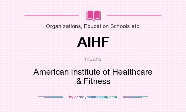 What does AIHF mean? It stands for American Institute of Healthcare & Fitness