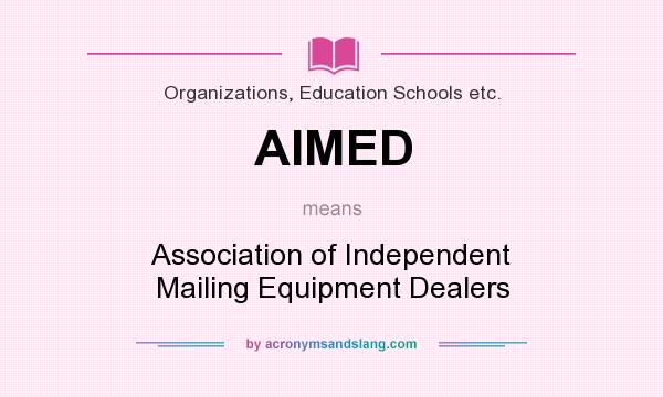 What does AIMED mean? It stands for Association of Independent Mailing Equipment Dealers