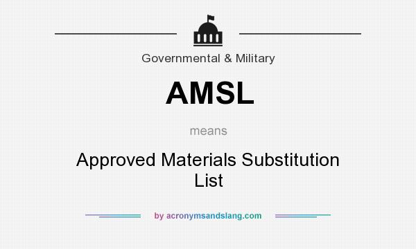What does AMSL mean? It stands for Approved Materials Substitution List