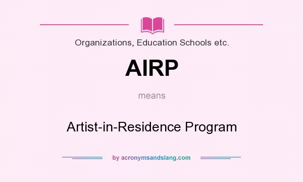 What does AIRP mean? It stands for Artist-in-Residence Program