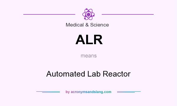 What does ALR mean? It stands for Automated Lab Reactor