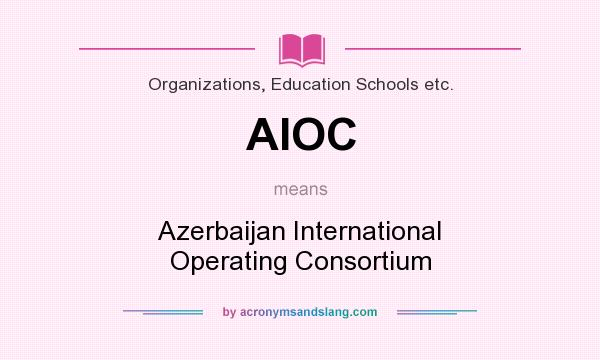 What does AIOC mean? It stands for Azerbaijan International Operating Consortium
