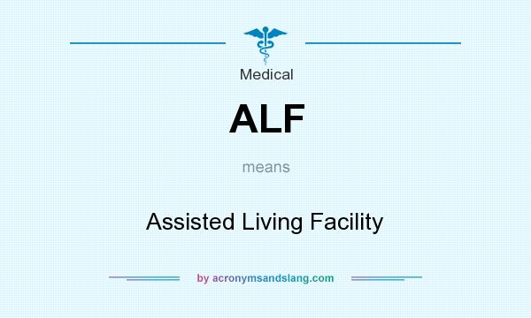 What does ALF mean? It stands for Assisted Living Facility