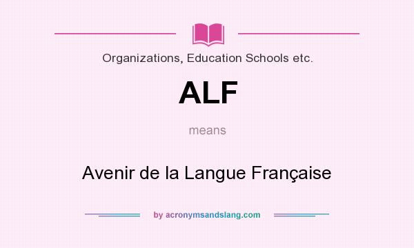 What does ALF mean? It stands for Avenir de la Langue Française