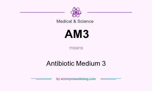 What does AM3 mean? It stands for Antibiotic Medium 3