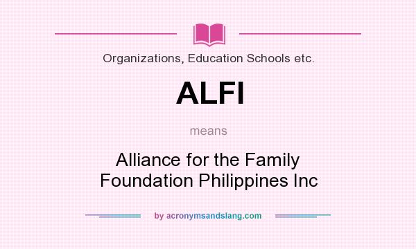 What does ALFI mean? It stands for Alliance for the Family Foundation Philippines Inc