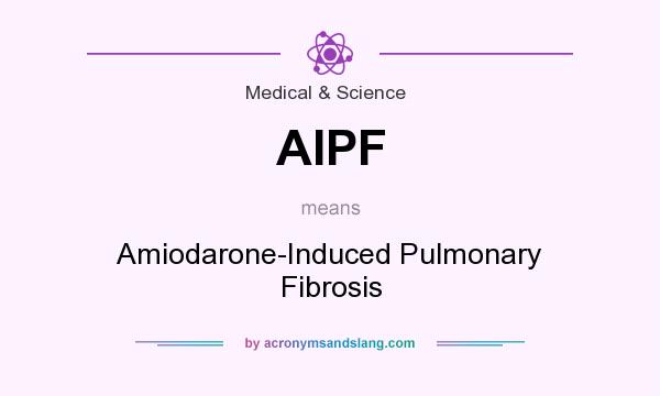 What does AIPF mean? It stands for Amiodarone-Induced Pulmonary Fibrosis