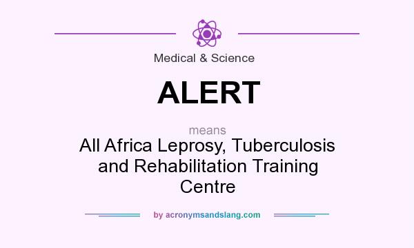 What does ALERT mean? It stands for All Africa Leprosy, Tuberculosis and Rehabilitation Training Centre