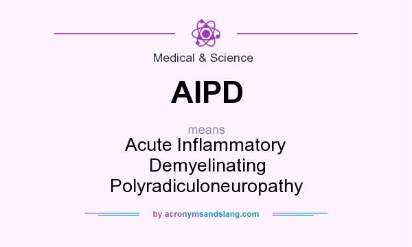 What does AIPD mean? It stands for Acute Inflammatory Demyelinating Polyradiculoneuropathy