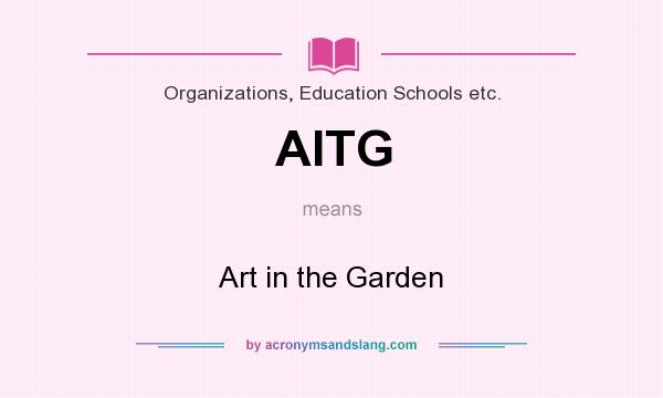 What does AITG mean? It stands for Art in the Garden