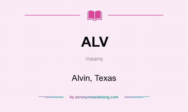 What does ALV mean? It stands for Alvin, Texas