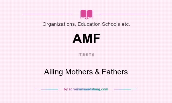What does AMF mean? It stands for Ailing Mothers & Fathers