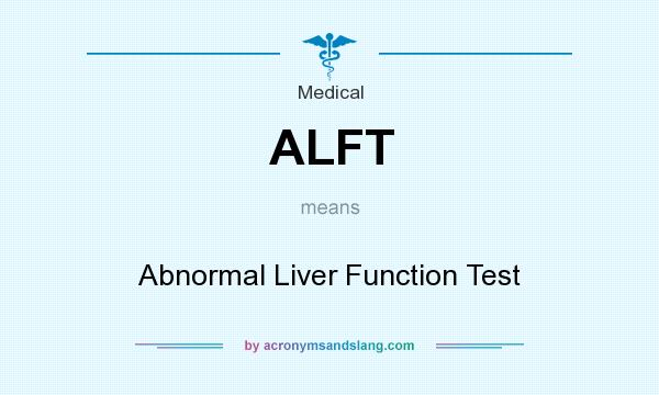 What does ALFT mean? It stands for Abnormal Liver Function Test