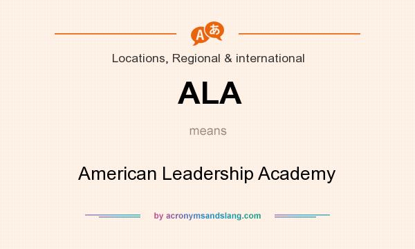 What does ALA mean? It stands for American Leadership Academy