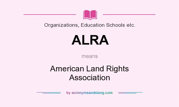 What does ALRA mean? It stands for American Land Rights Association