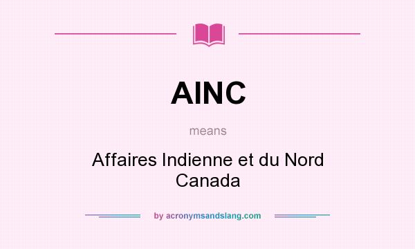 What does AINC mean? It stands for Affaires Indienne et du Nord Canada