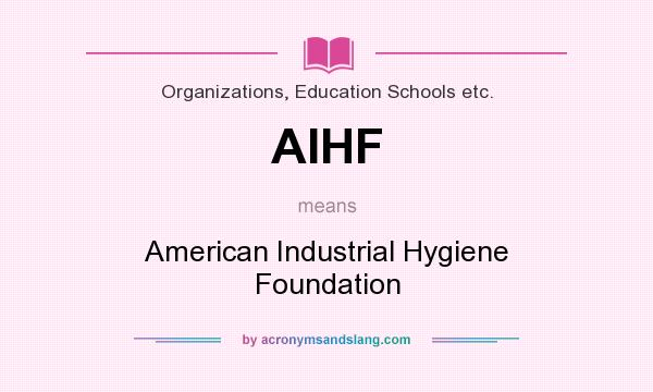 What does AIHF mean? It stands for American Industrial Hygiene Foundation